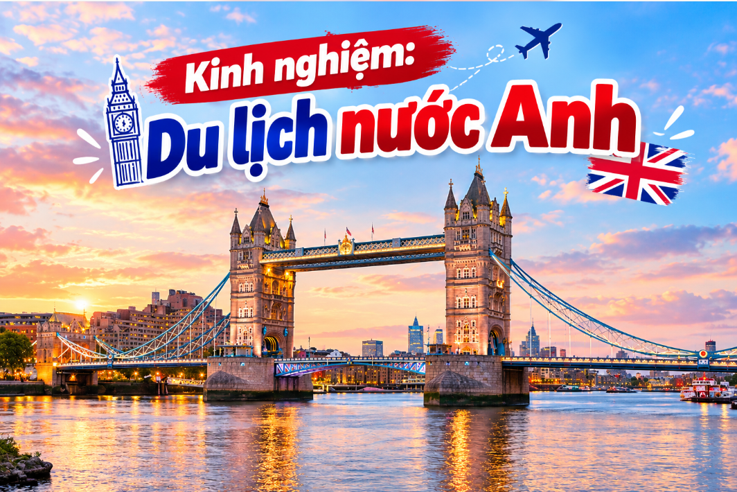 Du lịch Anh 2026: 7 điểm đến đẹp nhất và kinh nghiệm dùng eSIM Anh